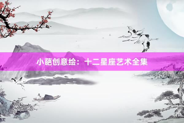 小葩创意绘：十二星座艺术全集