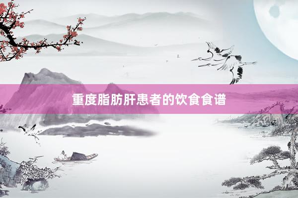重度脂肪肝患者的饮食食谱